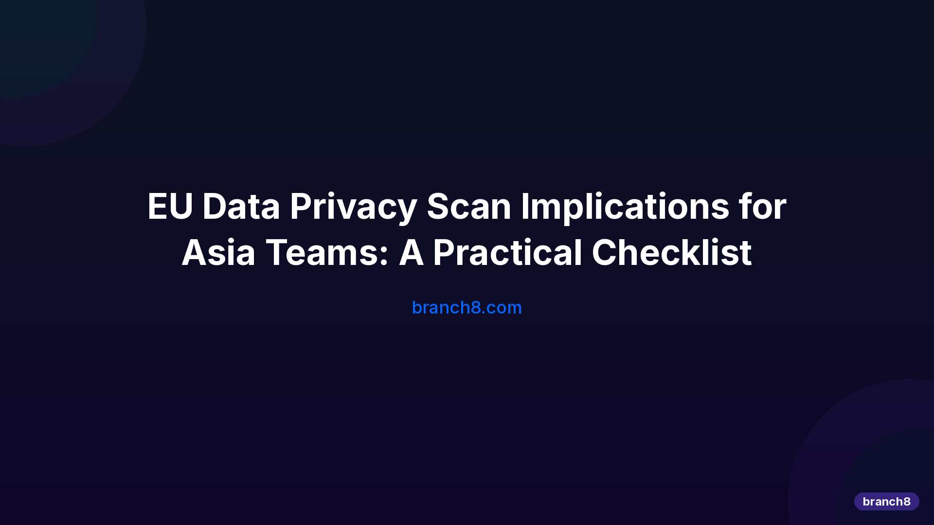 EU Data Privacy Scan Implications for Asia Teams: A Practical Checklist - Hero Image