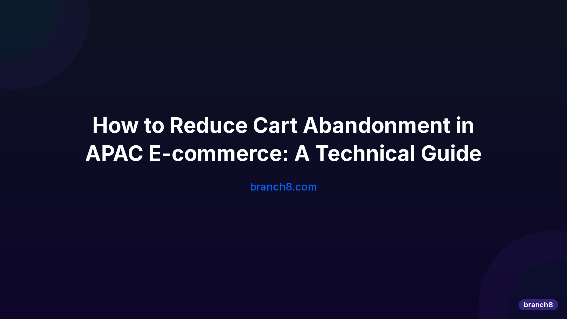 How to Reduce Cart Abandonment in APAC E-commerce: A Technical Guide - Hero Image