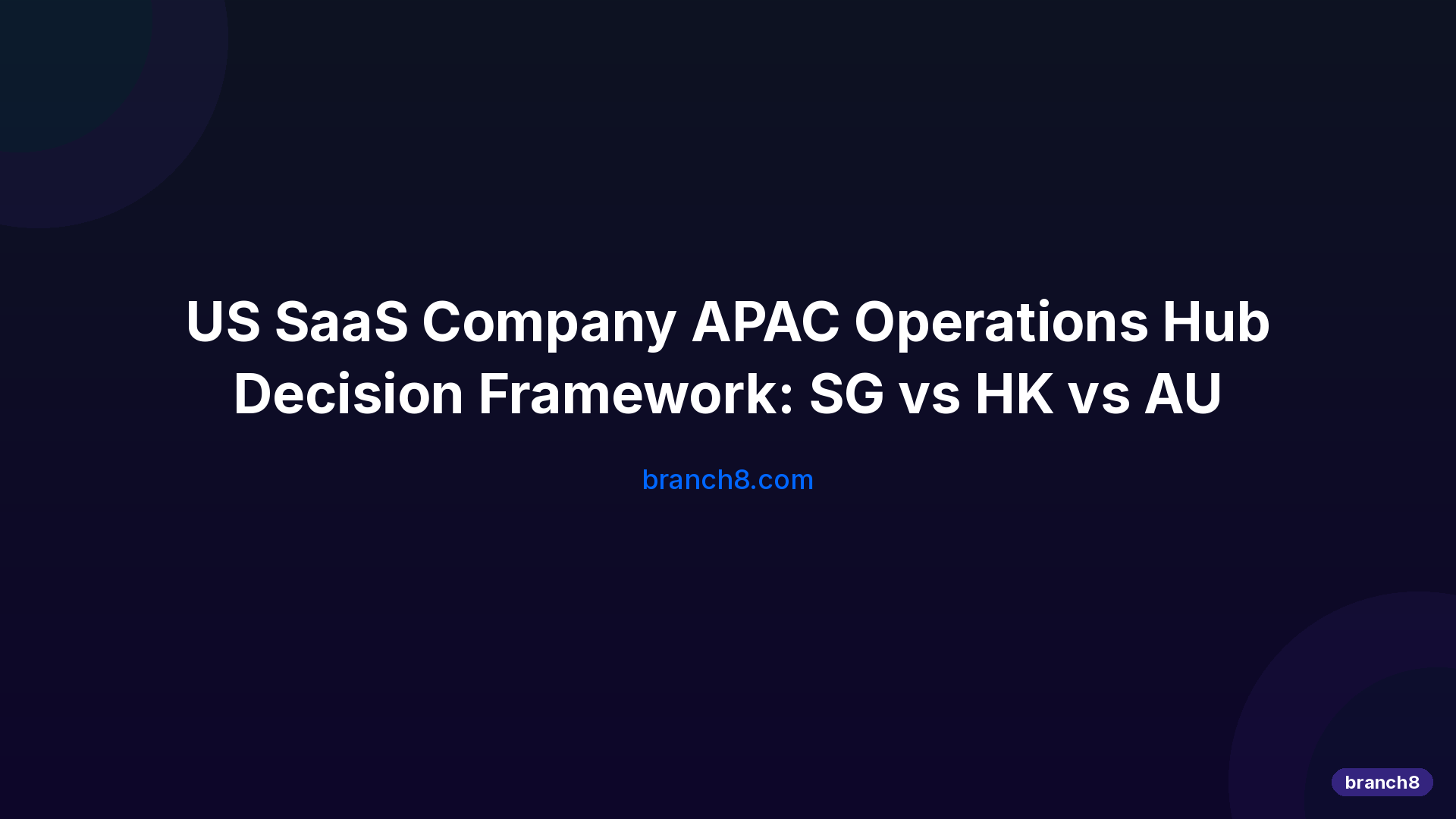 US SaaS Company APAC Operations Hub Decision Framework: SG vs HK vs AU - Hero Image